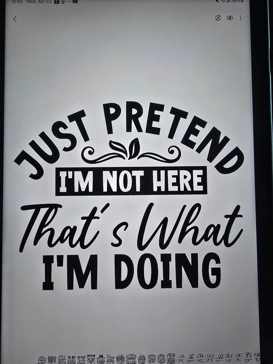 Pretend I'm not here shirt